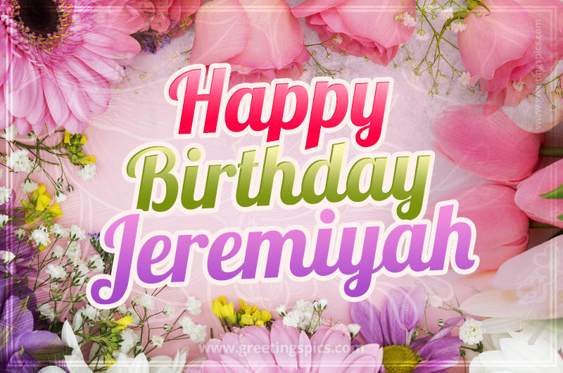 Happy Birthday Jeremiyah Picture with beautiful flowers