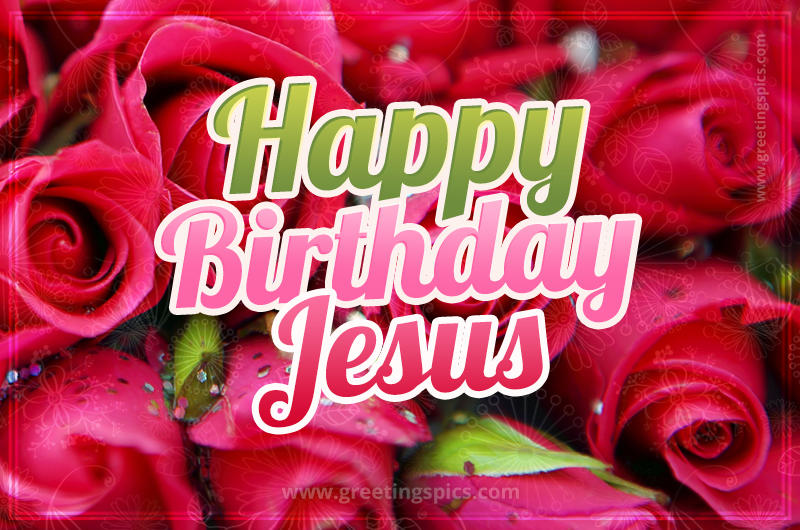 Happy Birthday Jesus beautiful Image with red roses