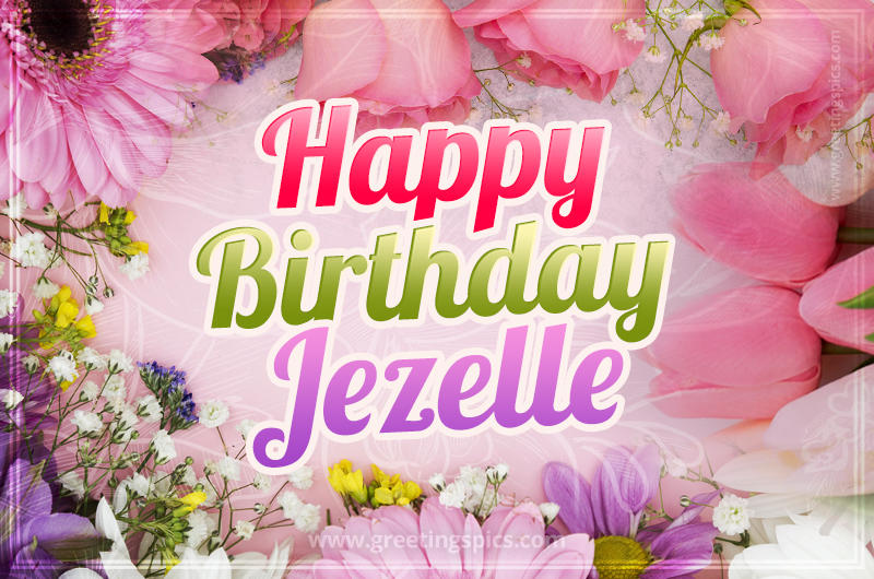 Happy Birthday Jezelle Picture with beautiful flowers