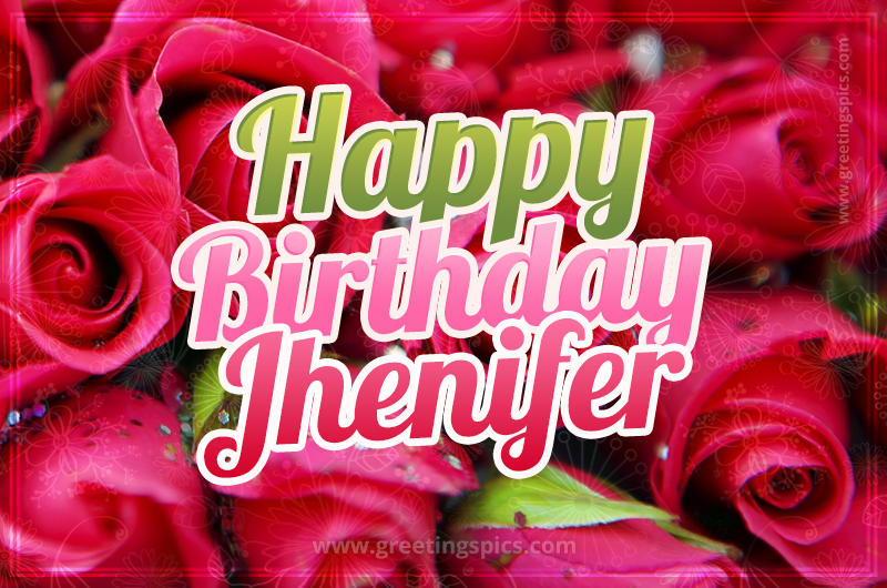 Happy Birthday Jhenifer beautiful Image with red roses