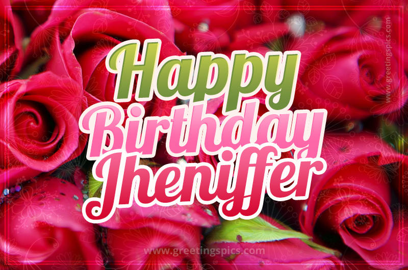 Happy Birthday Jheniffer beautiful Image with red roses