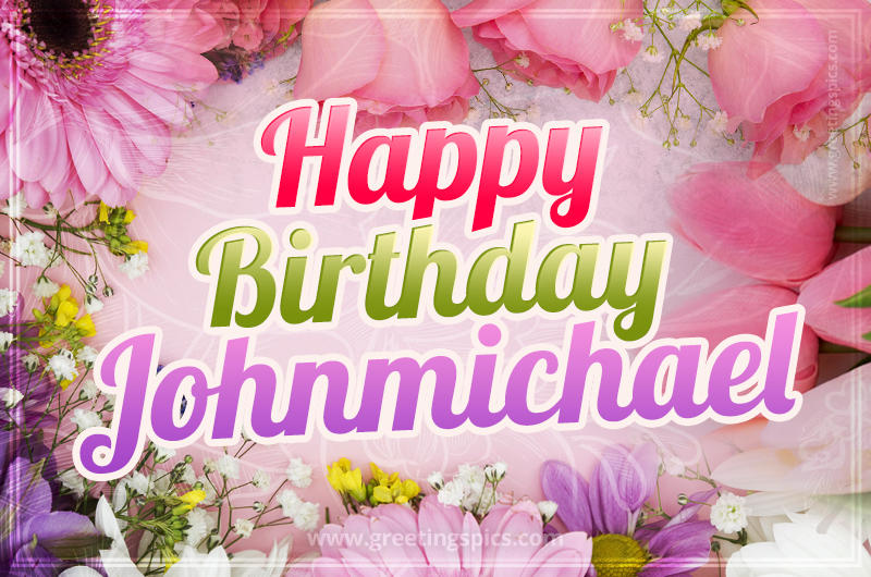 Happy Birthday Johnmichael Picture with beautiful flowers