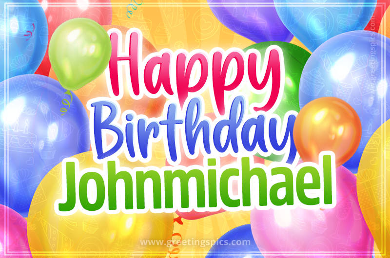 Happy Birthday Johnmichael Image with colorful balloons