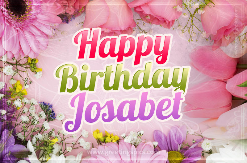 Happy Birthday Josabet Picture with beautiful flowers