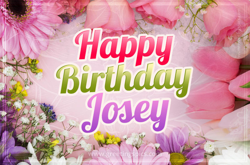 Happy Birthday Josey Picture with beautiful flowers