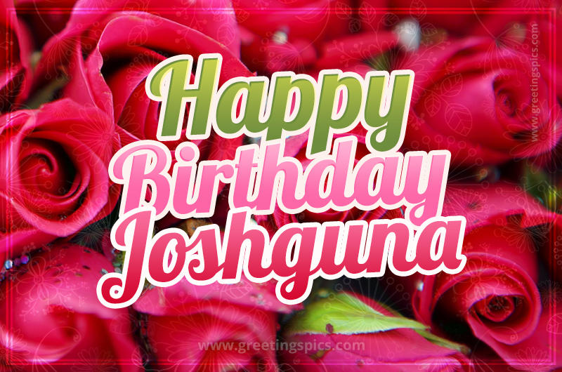 Happy Birthday Joshguna beautiful Image with red roses