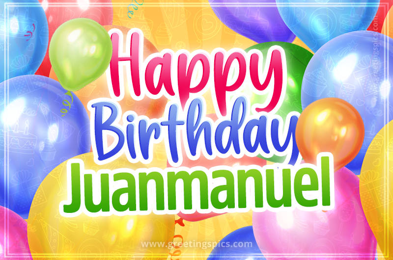 Happy Birthday Juanmanuel Image with colorful balloons