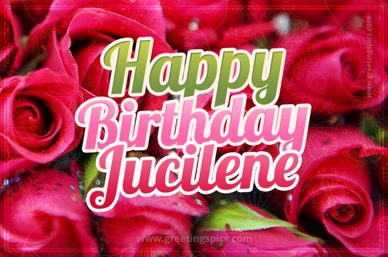 Happy Birthday Jucilene beautiful Image with red roses