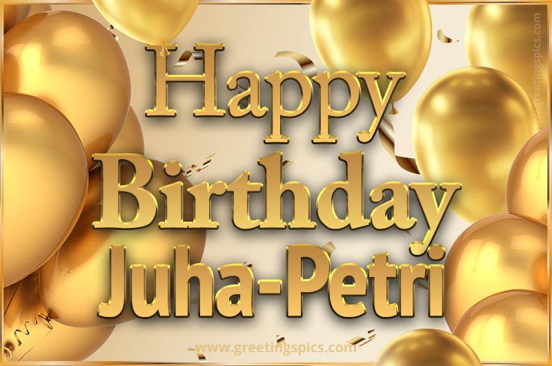 Happy Birthday Juha-Petri Card with golden confetti and balloons