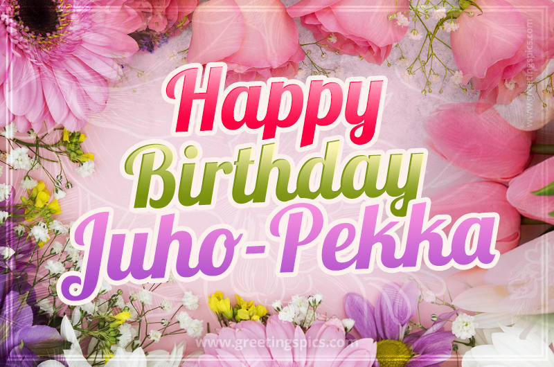 Happy Birthday Juho-Pekka Picture with beautiful flowers