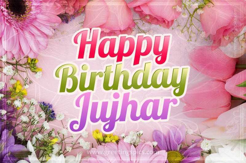 Happy Birthday Jujhar Picture with beautiful flowers