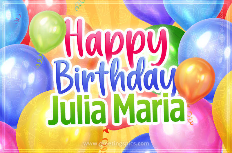 Happy Birthday Julia Maria Image with colorful balloons