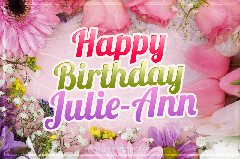 Happy Birthday Julie-Ann Picture with beautiful flowers