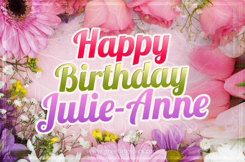 Happy Birthday Julie-Anne Picture with beautiful flowers