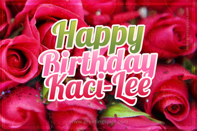 Happy Birthday Kaci-Lee beautiful Image with red roses