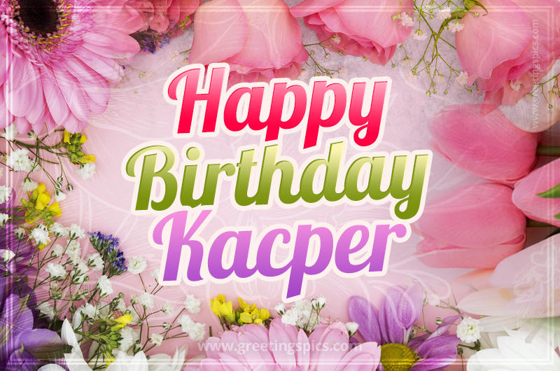 Happy Birthday Kacper Picture with beautiful flowers