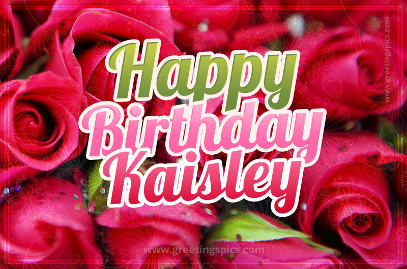 Happy Birthday Kaisley beautiful Image with red roses