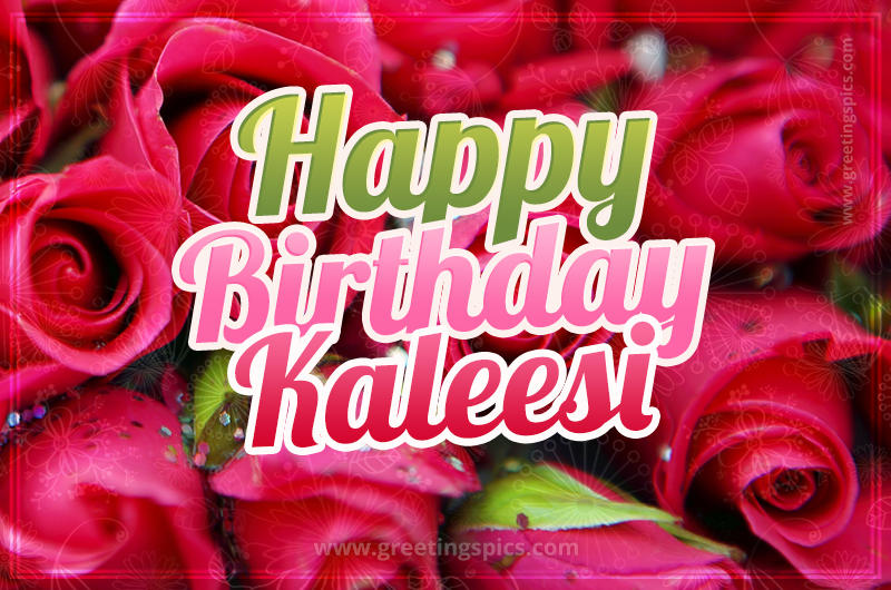 Happy Birthday Kaleesi beautiful Image with red roses