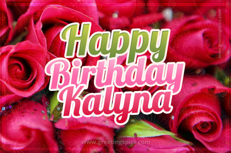 Happy Birthday Kalyna beautiful Image with red roses