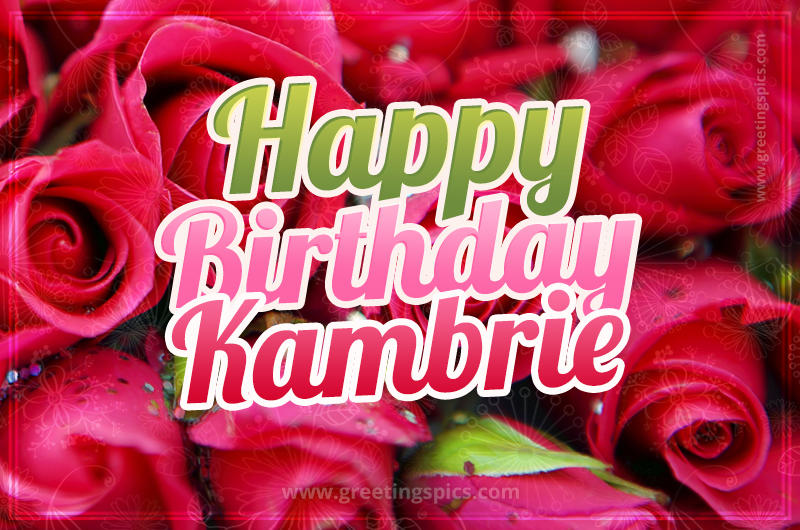 Happy Birthday Kambrie beautiful Image with red roses