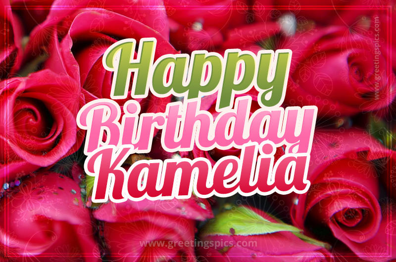 Happy Birthday Kamelia beautiful Image with red roses