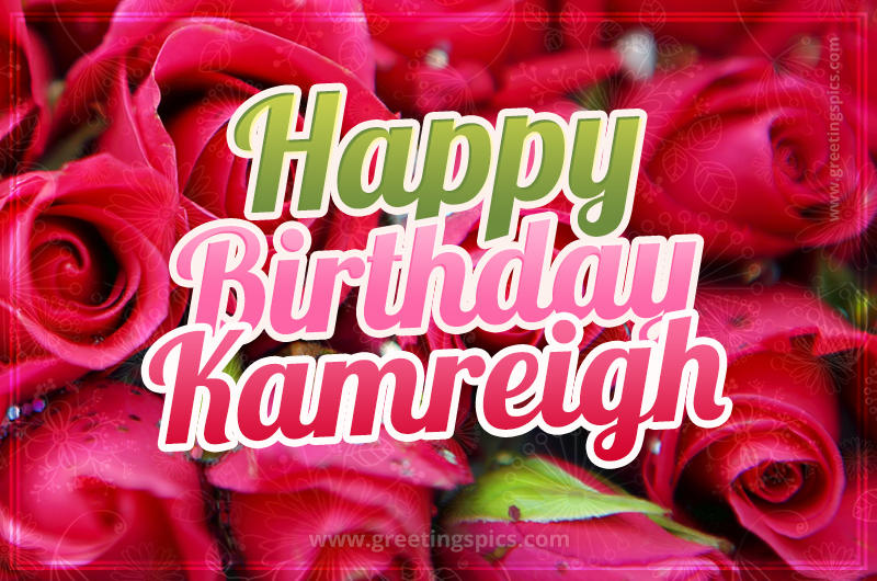 Happy Birthday Kamreigh beautiful Image with red roses