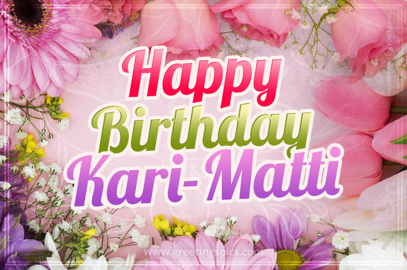 Happy Birthday Kari-Matti Picture with beautiful flowers