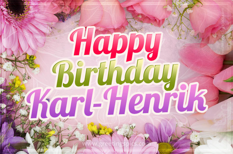 Happy Birthday Karl-Henrik Picture with beautiful flowers