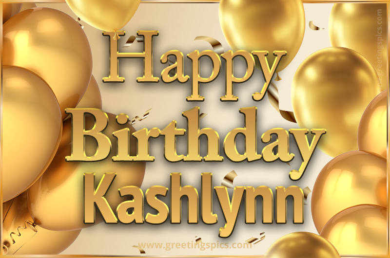 Happy Birthday Kashlynn Card with golden confetti and balloons