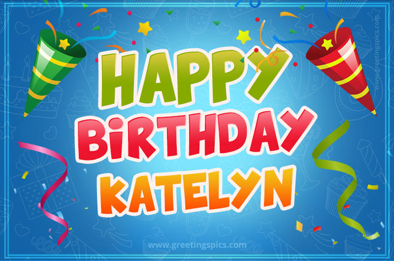 Happy Birthday Katelyn picture with confetti and party poppers