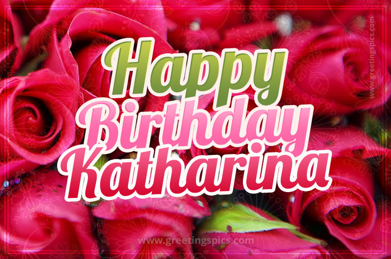 Happy Birthday Katharina beautiful Image with red roses