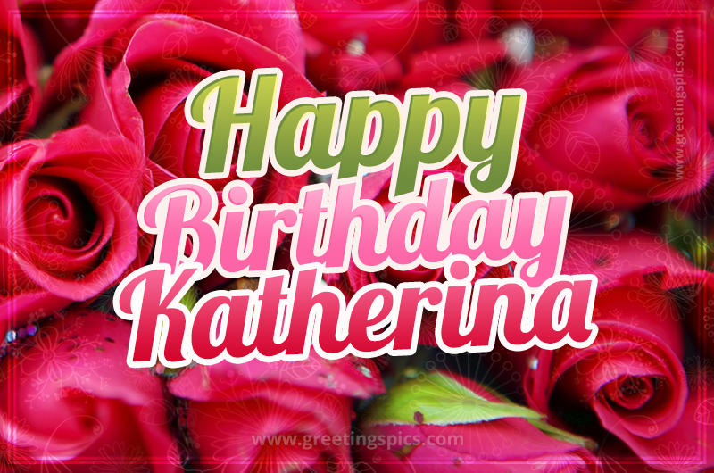 Happy Birthday Katherina beautiful Image with red roses