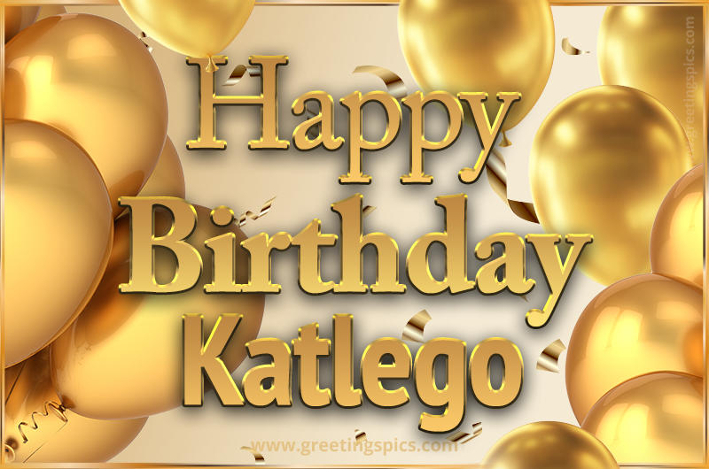 Happy Birthday Katlego Card with golden confetti and balloons