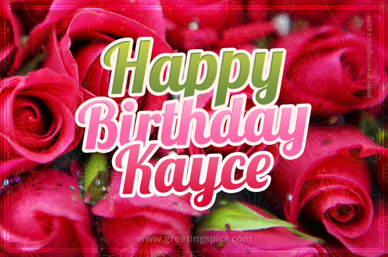 Happy Birthday Kayce beautiful Image with red roses