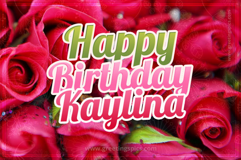 Happy Birthday Kaylina beautiful Image with red roses