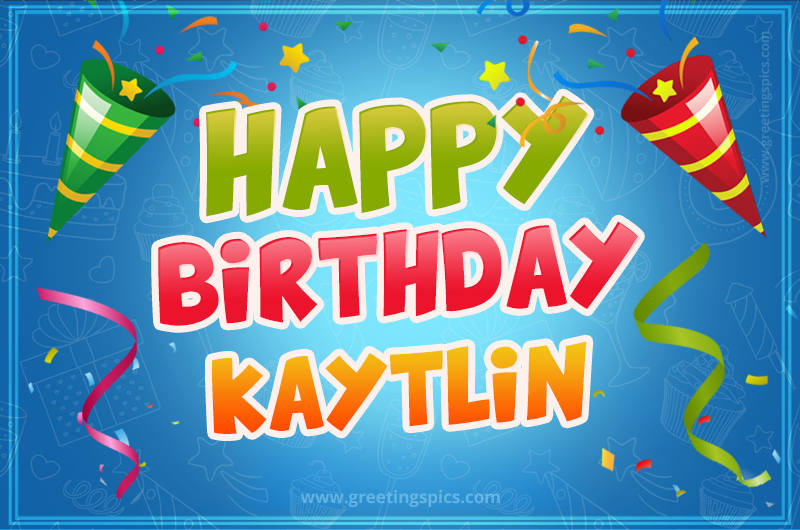 Happy Birthday Kaytlin picture with confetti and party poppers