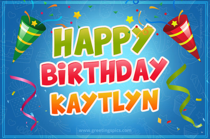 Happy Birthday Kaytlyn picture with confetti and party poppers