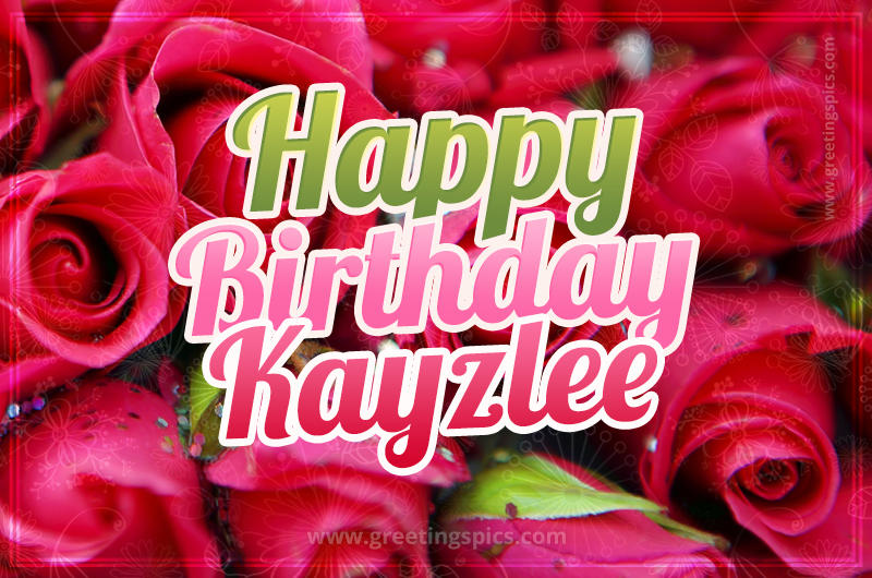 Happy Birthday Kayzlee beautiful Image with red roses