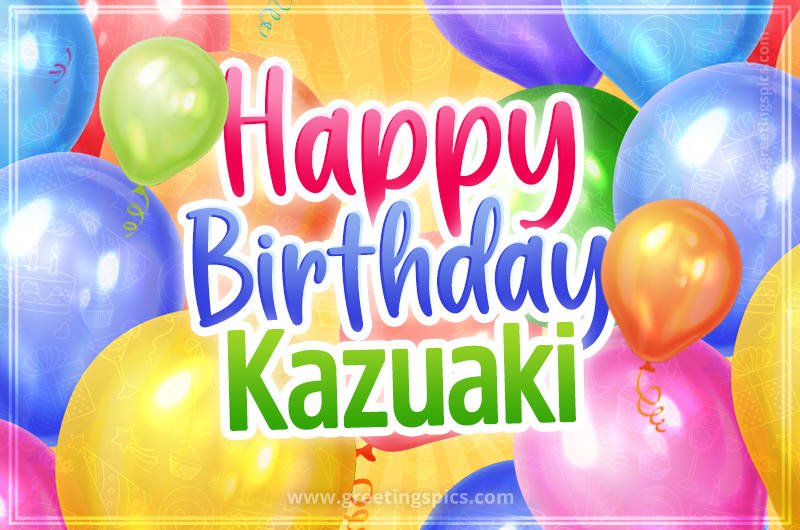 Happy Birthday Kazuaki Image with colorful balloons