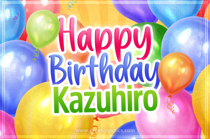 Happy Birthday Kazuhiro Image with colorful balloons