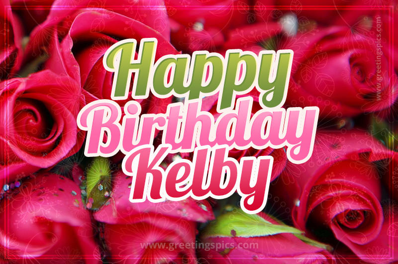 Happy Birthday Kelby beautiful Image with red roses