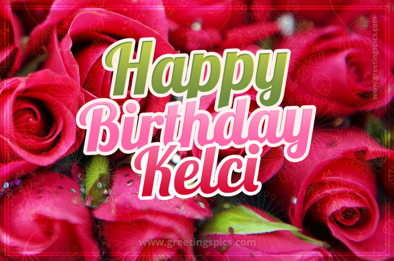 Happy Birthday Kelci beautiful Image with red roses