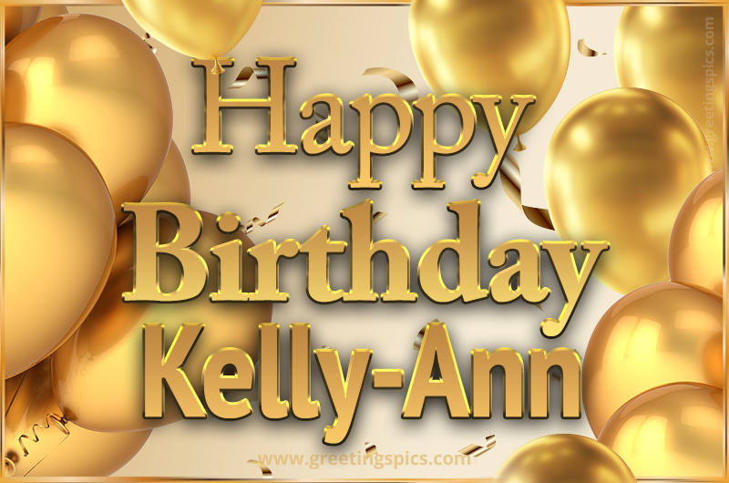 Happy Birthday Kelly-Ann Card with golden confetti and balloons