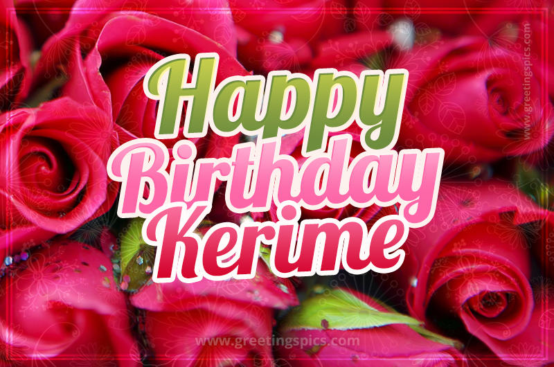 Happy Birthday Kerime beautiful Image with red roses