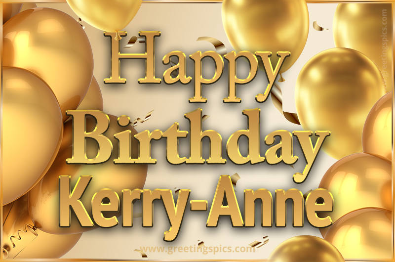 Happy Birthday Kerry-Anne Card with golden confetti and balloons