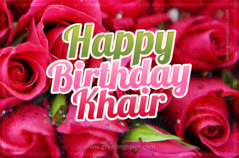 Happy Birthday Khair beautiful Image with red roses