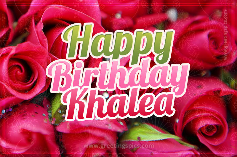 Happy Birthday Khalea beautiful Image with red roses