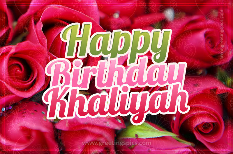 Happy Birthday Khaliyah beautiful Image with red roses