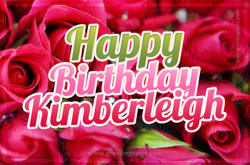 Happy Birthday Kimberleigh beautiful Image with red roses