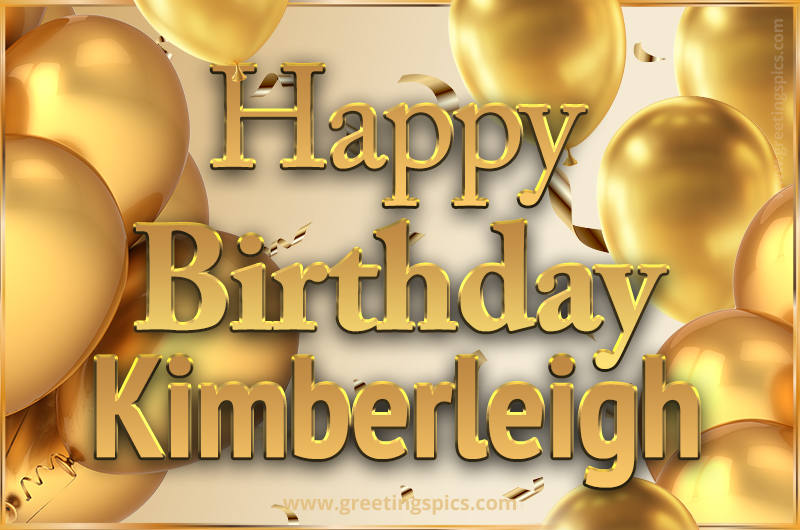 Happy Birthday Kimberleigh Card with golden confetti and balloons